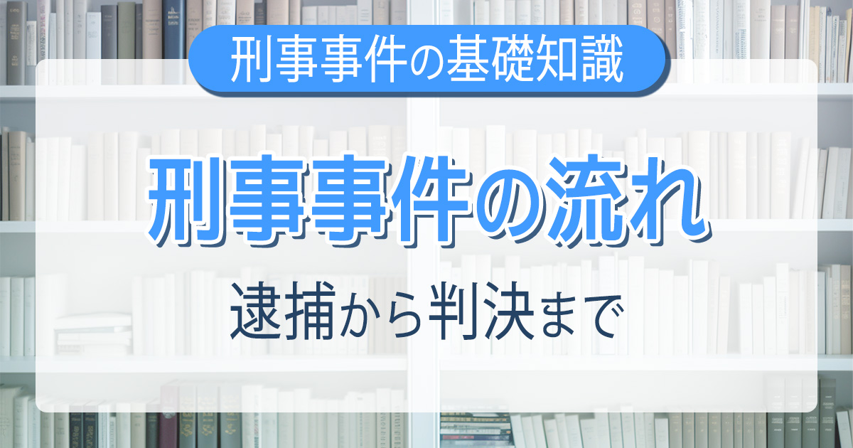 刑事事件の流れ：逮捕から判決まで