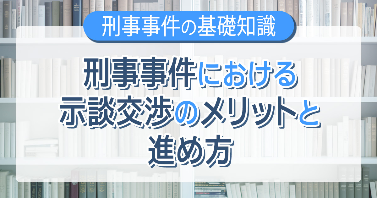 刑事事件における示談交渉のメリットと進め方