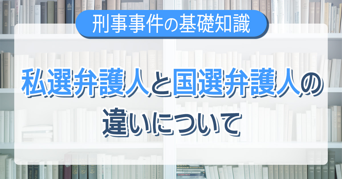 私選弁護人と国選弁護人の違いについて